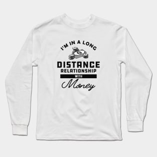 Money - I'm in a long distance relationship with money Long Sleeve T-Shirt